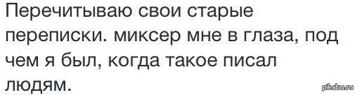 Правда под. Перечитывать старую переписку. Миксер мне в глаза перечитываю. Когда читаешь свои старые переписки. Мемы про старые переписки.