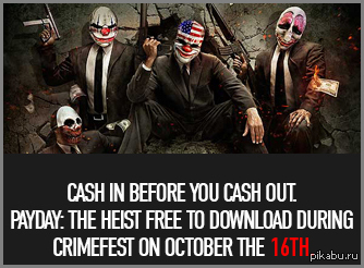    PAY DAY : THE HEIST    16.10.2014 http://www.overkillsoftware.com/crimefest/