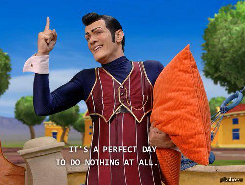 Nothing to do now. Лентяево Робби. Лентяево злодей Робби. Robbie Rotten даты жизни. It s a perfect Day.