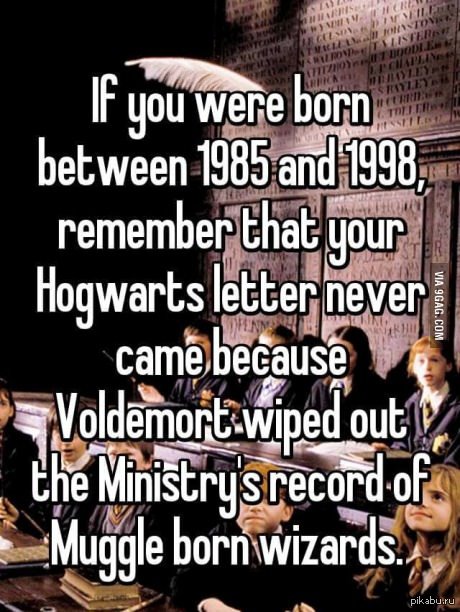 Если вы родились в промежуток между 1985 и 1999, запомните - ваше письмо из Хогвартса никогда не придет