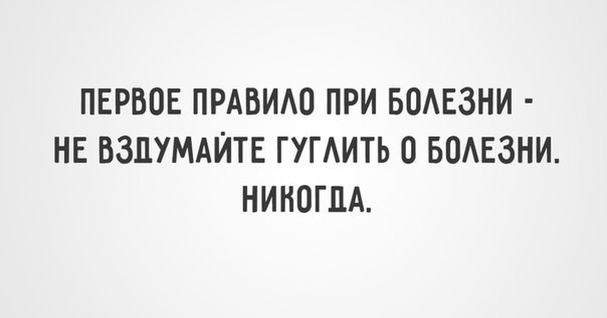 Никогда больной. Никогда не гугли свои симптомы. Никогда не гуглите болезни. Не гуглите симптомы болезни никогда.