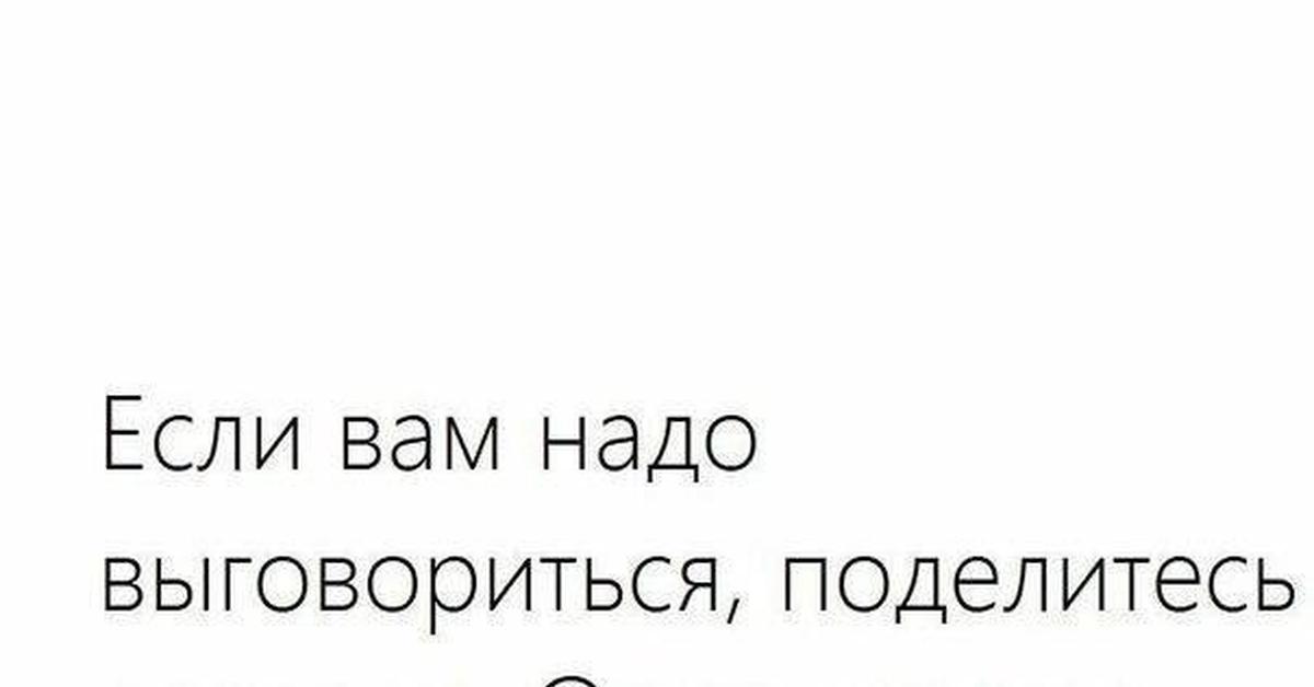 Если не кому. Хочется выговориться но некому. Надо выговориться. Некому выговориться картинки. Если вам надо выговориться поделитесь.