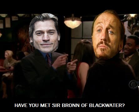 Have you met sir Bronn?
