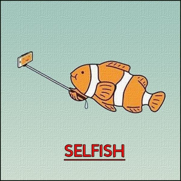 Selfie + fish = Selfish , , , 
