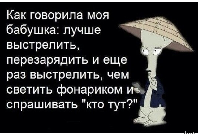 Перебдеть значение. Лучше выстрелить перезарядить и еще раз выстрелить. Лучше выстрелить и перезарядить чем спрашивать кто здесь. Как говорила бабушка лучше выстрелить. Кто говорил лучше выстрелить перезарядить и еще раз выстрелить.