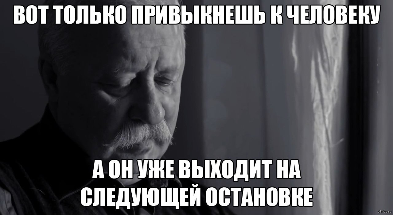 Остановимся на следующем. Только привыкаешь к человеку. Вот так привыкнешь к человеку. Привыкать к тройкам. Привыкнешь как.