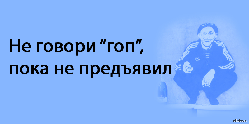 Не говори пока. Не говори гоп пока. Не говори гоп пока не перепрыгнешь. Пословица не говори гоп пока не. Не говори гоп пословица.