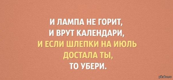 И лампа не горит и врут. И лампа не горит и врут календари и если то убери. Такое фиговое лето анекдот. И врут календари и если вещи летние достал то убери. Капелька сарказма.